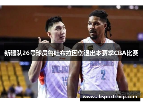 新疆队26号球员鲁吐布拉因伤退出本赛季CBA比赛