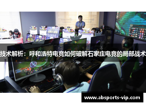 技术解析：呼和浩特电竞如何破解石家庄电竞的局部战术